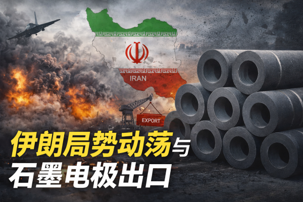 【石墨电极】深度解析:伊朗冲突升级,中国电极行业的“危”与“机”